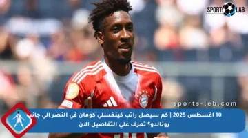 10 أغسطس 2025 | كم سيصل راتب كينغسلي كومان في النصر إلى جانب رونالدو؟ تعرف على التفاصيل الآن